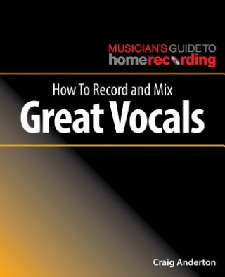 Книга How to Record and Mix Great Vocals Craig Anderton
