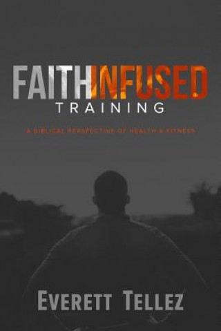 Kniha Faith-Infused Training Everett Tellez