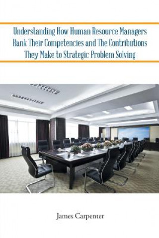 Kniha Understanding How Human Resource Managers Rank Their Competencies and The Contributions They Make to Strategic Problem Solving JAMES CARPENTER