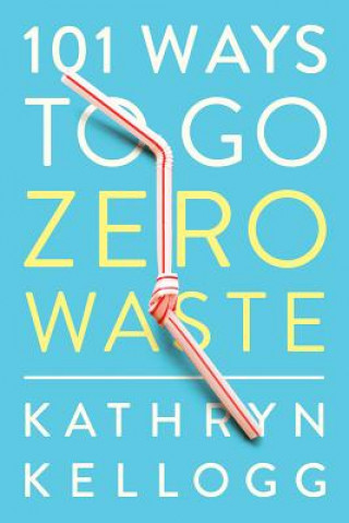 Kniha 101 Ways to Go Zero Waste Kathryn Kellogg