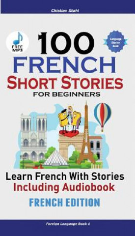 Книга 100 French Short Stories for Beginners Learn French with Stories Including Audiobook CHRISTIAN STAHL