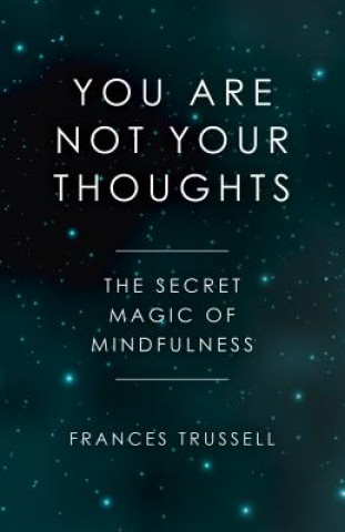 Carte You Are Not Your Thoughts - The Secret Magic of Mindfulness Frances Trussell