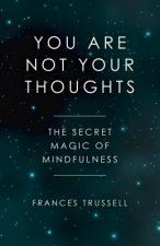Könyv You Are Not Your Thoughts - The Secret Magic of Mindfulness Frances Trussell