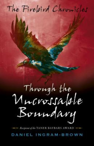 Książka Firebird Chronicles, The: Through the Uncrossable Boundary Daniel Ingram-Brown