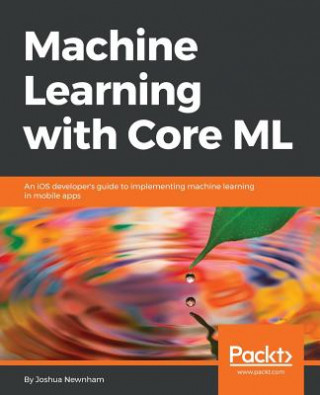 Knjiga Machine Learning with Core ML Joshua Newnham
