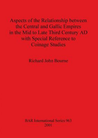 Carte Aspects of the Relationship between the Central and Gallic Empires in the Mid to Late Third Century AD with Special Reference to Coinage Studies Richard John Bourne