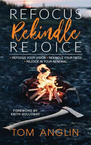 Kniha Refocus Rekindle Rejoice TOM ANGLIN