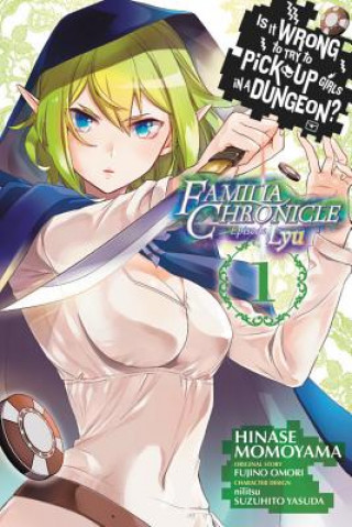 Kniha Is It Wrong to Try to Pick Up Girls in a Dungeon? Familia Chronicle Episode Lyu, Vol. 1 (manga) Fujino Omori