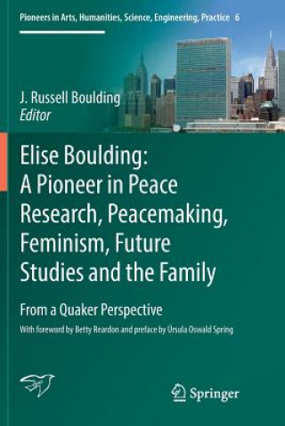 Kniha Elise Boulding: A Pioneer in Peace Research, Peacemaking, Feminism, Future Studies and the Family J. Russell Boulding