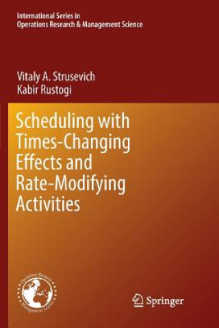 Könyv Scheduling with Time-Changing Effects and Rate-Modifying Activities Vitaly A Strusevich