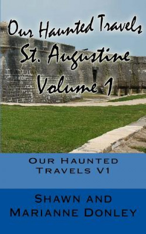 Könyv Our Haunted Travels - St. Augustine - V1: St. Augustine MR Shawn a Donley