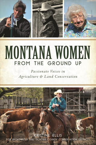 Kniha Montana Women from the Ground Up: Passionate Voices in Agriculture and Land Conservation Kristine E Ellis