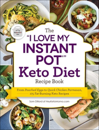 Kniha The I Love My Instant Pot(r) Keto Diet Recipe Book: From Poached Eggs to Quick Chicken Parmesan, 175 Fat-Burning Keto Recipes Sam Dillard