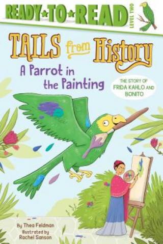 Kniha A Parrot in the Painting: The Story of Frida Kahlo and Bonito (Ready-To-Read Level 2) Thea Feldman