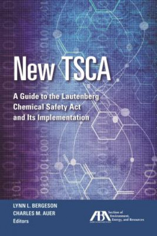 Knjiga New Tsca: A Guide to the Lautenberg Chemical Safety ACT and Its Implementation Lynn L Bergeson