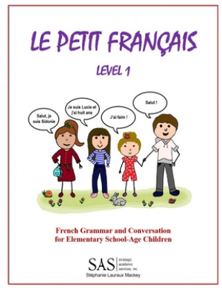Carte Le Petit Francais Level 1: French Grammar and Conversation for Elementary School-Age Children Stephanie Lisanne Lauraux Mackey