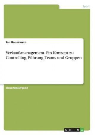 Książka Verkaufsmanagement. Ein Konzept zu Controlling, Führung, Teams und Gruppen Jan Bausewein