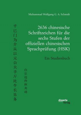 Kniha 2636 chinesische Schriftzeichen fur die sechs Stufen der offiziellen chinesischen Sprachprufung (HSK). Ein Studienbuch Muhammad Wolfgang G. A. Schmidt