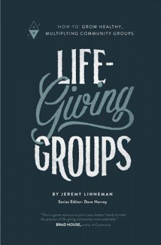 Kniha Life-Giving Groups: How-To Grow Healthy, Multiplying Community Groups Jeremy Linneman