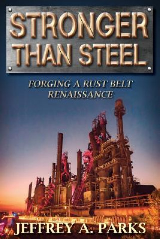 Książka Stronger Than Steel: Forging a Rust Belt Renaissance Jeffrey A Parks