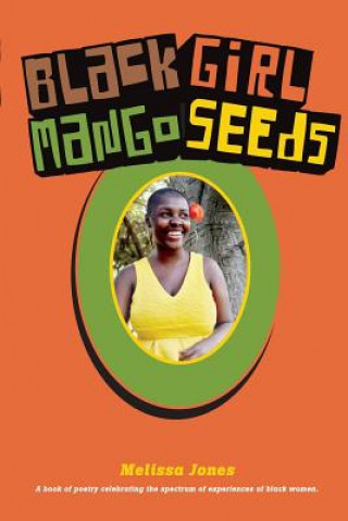 Kniha Black Girl Mango Seeds: A book of poetry celebrating the spectrum of experiences of black women Melissa N Jones