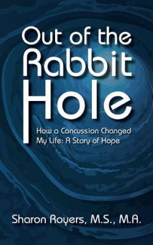Carte Out of the Rabbit Hole: How a Concussion Changed My Life: A Story of Hope M S M a Royers