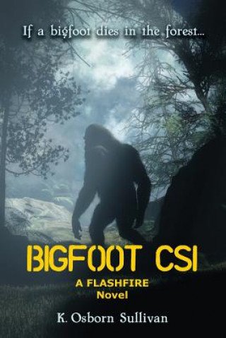 Βιβλίο Bigfoot CSI: A Flashfire Novel K Osborn Sullivan