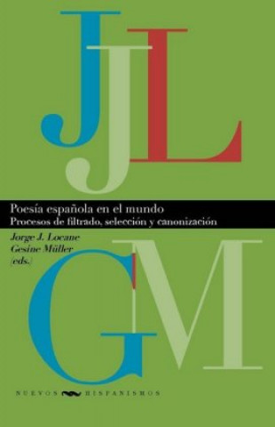 Kniha Poesía espa?ola en el mundo : procesos de filtrado, selección y canonización Jorge J. Locane