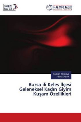 Könyv Bursa ili Keles Ilçesi Geleneksel Kadin Giyim Kusam Özellikleri Perihan Karakaya