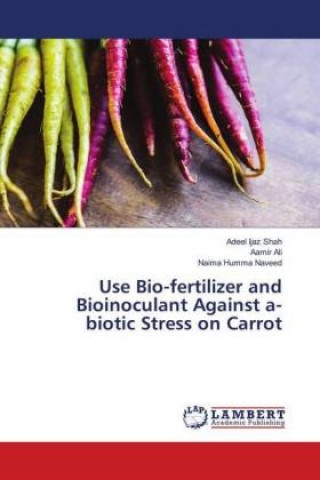 Книга Use Bio-fertilizer and Bioinoculant Against a-biotic Stress on Carrot Adeel Ijaz Shah