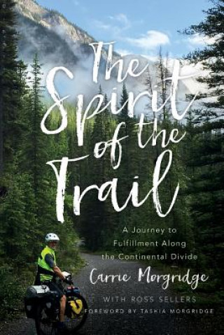 Kniha The Spirit of the Trail: A Journey to Fulfillment Along the Continental Divide Carrie Morgridge