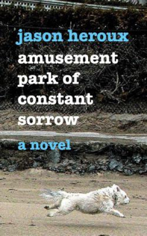 Könyv Amusement Park of Constant Sorrow Jason Heroux