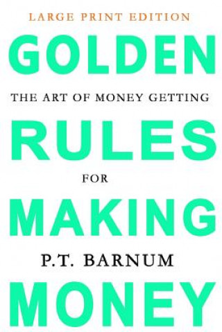 Kniha The Art of Money Getting: Golden Rules for Making Money: Large Print Edition P T Barnum