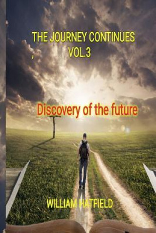 Könyv The Journey Contunues Vol 3: Discovery Of The Future Mr William Roy Hatfield