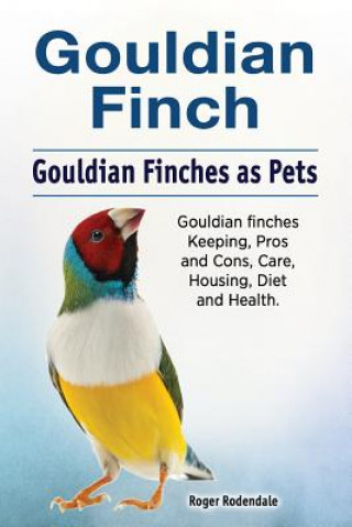 Kniha Gouldian finch. Gouldian Finches as Pets. Gouldian finches Keeping, Pros and Cons, Care, Housing, Diet and Health. Roger Rodendale