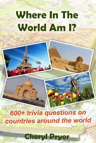 Kniha Where In The World Am I?: 600+ trivia questions on countries around the world Cheryl Pryor