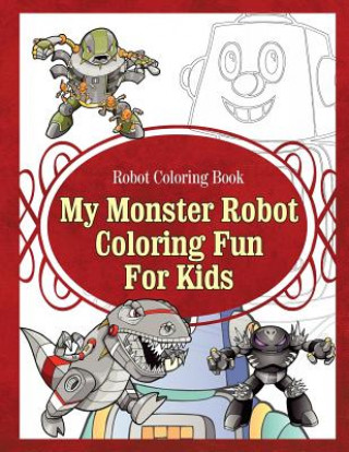 Kniha Robot Coloring Book My Monster Robot Coloring Fun For Kids Grace Sure