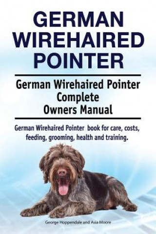 Książka German Wirehaired Pointer. German Wirehaired Pointer Complete Owners Manual. German Wirehaired Pointer book for care, costs, feeding, grooming, health George Hoppendale