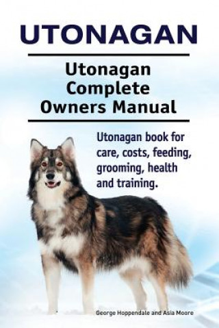 Kniha Utonagan. Utonagan Complete Owners Manual. Utonagan book for care, costs, feeding, grooming, health and training. George Hoppendale
