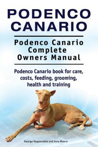 Kniha Podenco Canario. Podenco Canario Complete Owners Manual. Podenco Canario book for care, costs, feeding, grooming, health and training. George Hoppendale