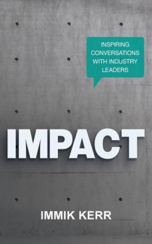 Kniha Impact: Inspiring Conversations with Industry Leaders Immik Kerr