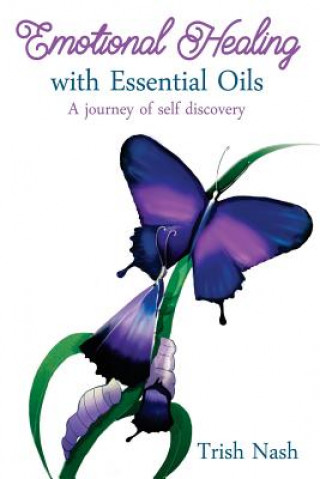 Knjiga Emotional Healing With Essential Oils: A Journey of Self Discovery Trish Nash