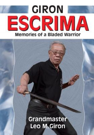 Книга Giron Escrima: Memories of a Bladed Warrior Leo Giron