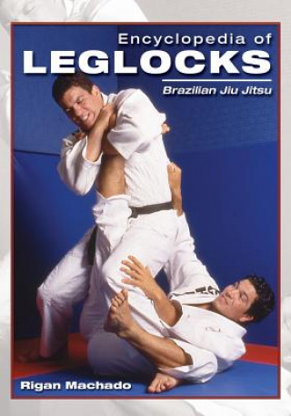 Книга Encyclopedia of Leglocks: Brazilian Jiu Jitsu Rigan Machado