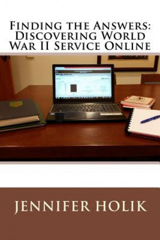 Kniha Finding the Answers: Discovering World War II Service Online Jennifer Holik