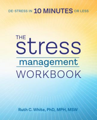 Kniha The Stress Management Workbook: De-Stress in 10 Minutes or Less Ruth C. White