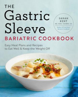 Книга The Gastric Sleeve Bariatric Cookbook: Easy Meal Plans and Recipes to Eat Well & Keep the Weight Off Sarah Kent