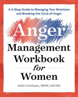 Kniha The Anger Management Workbook for Women: A 5-Step Guide to Managing Your Emotions and Breaking the Cycle of Anger Julie Catalano