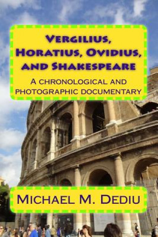 Kniha Vergilius, Horatius, Ovidius, and Shakespeare: A chronological and photographic documentary Michael M Dediu