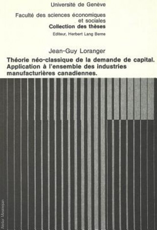 Knjiga Theorie neo-classique de la demande de capital- Application a l'ensemble des industries manufacturieres canadiennes Jean-Guy Loranger